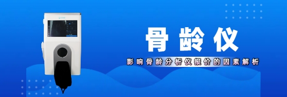 骨龄仪器价格一般多少？影响骨龄分析仪报价的因素解析